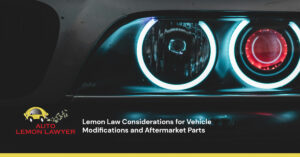 Lemon Law Considerations for Vehicle Modifications and Aftermarket Parts