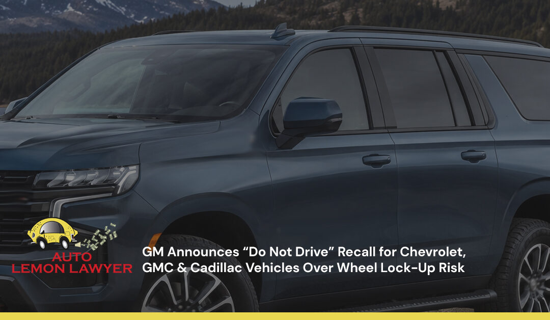 GM Announces “Do Not Drive” Recall for Chevrolet, GMC & Cadillac Vehicles Over Wheel Lock-Up Risk